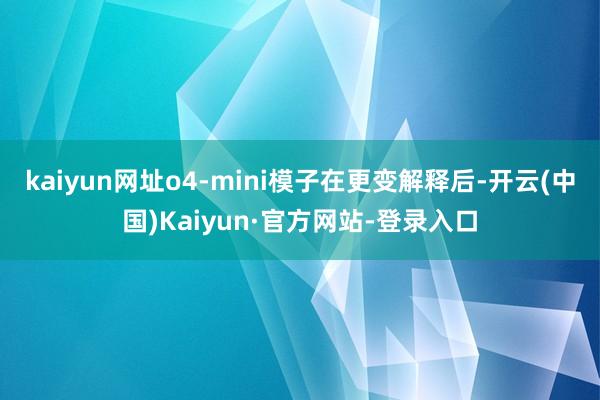 kaiyun网址o4-mini模子在更变解释后-开云(中国)Kaiyun·官方网站-登录入口