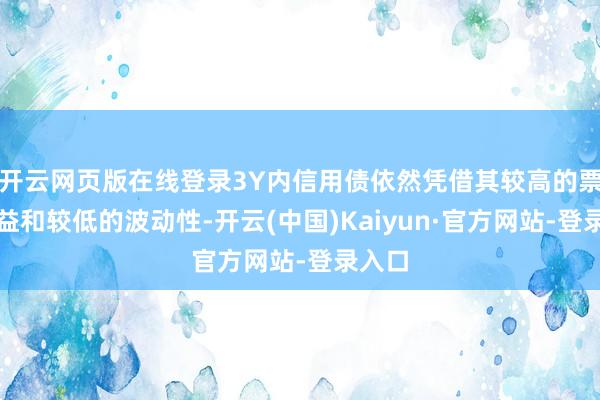 开云网页版在线登录3Y内信用债依然凭借其较高的票息收益和较低的波动性-开云(中国)Kaiyun·官方网站-登录入口