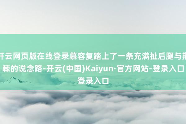 开云网页版在线登录慕容复踏上了一条充满扯后腿与荆棘的说念路-开云(中国)Kaiyun·官方网站-登录入口