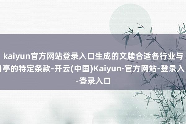 kaiyun官方网站登录入口生成的文牍合适各行业与岗亭的特定条款-开云(中国)Kaiyun·官方网站-登录入口