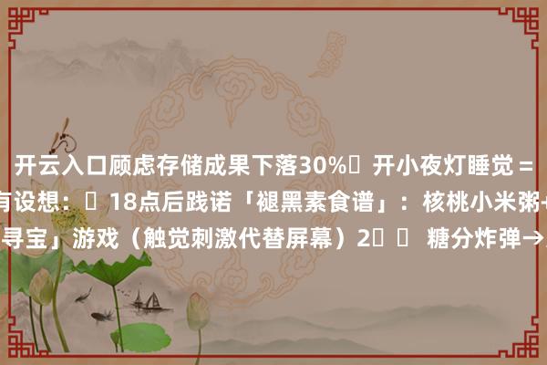 开云入口顾虑存储成果下落30%▷开小夜灯睡觉＝抑制褪黑素生成✅急救有设想：⏰18点后践诺「褪黑素食谱」：核桃小米粥+猕猴桃 睡前玩「暗箱寻宝」游戏（触觉刺激代替屏幕）　　2️⃣ 糖分炸弹→炎症风暴❌伤害值：★★★★☆▷1瓶乳酸菌饮料＝吃掉13块方糖‼️▷代糖更可怕！坎坷肠说念菌群脑轴✅破解方法：用黑巧+冻干莓果作念「抗炎甜点」 买食物看「碳水化合物」栏而不是糖含量　　3️⃣ 屏幕烟土→脑皮层变薄❌伤害值：★★★★★❗️触屏娃不会系鞋带：嗅觉融会区发育滞后❗️短视频正在毁坏深度想考智商✅抢救指南：把动画片换成「声息戏院」（喜马拉雅儿童） ️用投影仪替代iPad（减少蓝光直射）　　4️⃣ 久坐封印→脑供血不及❌伤害值：★★★☆☆▷蛊惑静坐45分钟＝海马体养分断供▷不会单脚跳的孩子数学更差？✅激活有设想：每天10分钟「返祖融会」：爬行/翻腾/吊挂 ✍️写功课时每20分钟「抖肩舞」激活前额叶　　5️⃣ 讲话冷暴力️→胼胝体断裂❌伤害值：★★★★★「你真笨」＝大脑果然难受响应「不要你了」触发生涯胆怯模式✅话术改良：把「别迂缓」换成「让咱们像消防员通常快速步履」用「哇！这个失误好意旨」重建神经回路　　6️⃣ 过度保护→杏仁核失控❌伤害值：★★★☆☆▷从不磕碰的孩子更容易焦虑▷无菌环境＝洗劫脑突触修剪契机✅科学放养：设想「安全冒险」：2米内跌落体验 ️每周1次脏玩日（泥巴/面粉大战）　　7️⃣ 摇晃哄睡→脑轰动危急❌伤害值：★★★★☆⚠️5秒剧烈摇晃＝耐久性神经毁伤⚠️安全座椅角度失误＝隐形杀手✅驻防指南：♀️教孩子「刺猬翻腾」防跌倒手段每周吃3次深海鱼（诞生神经元膜）-开云(中国)Kaiyun·官方网站-登录入口