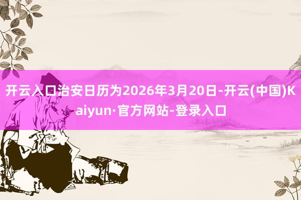 开云入口治安日历为2026年3月20日-开云(中国)Kaiyun·官方网站-登录入口