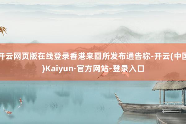 开云网页版在线登录香港来回所发布通告称-开云(中国)Kaiyun·官方网站-登录入口