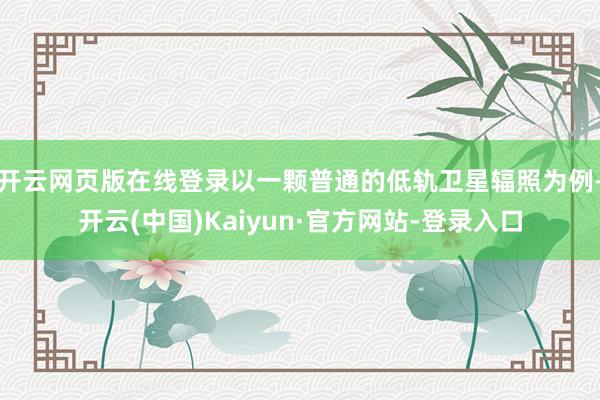 开云网页版在线登录以一颗普通的低轨卫星辐照为例-开云(中国)Kaiyun·官方网站-登录入口