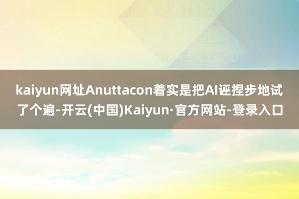 kaiyun网址Anuttacon着实是把AI诬捏步地试了个遍-开云(中国)Kaiyun·官方网站-登录入口