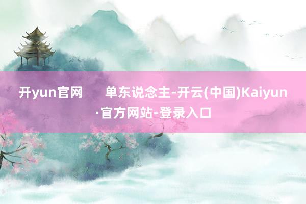 开yun官网      单东说念主-开云(中国)Kaiyun·官方网站-登录入口